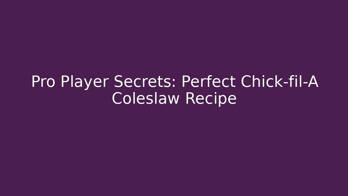 Pro Player Secrets: Perfect Chick-fil-A Coleslaw Recipe