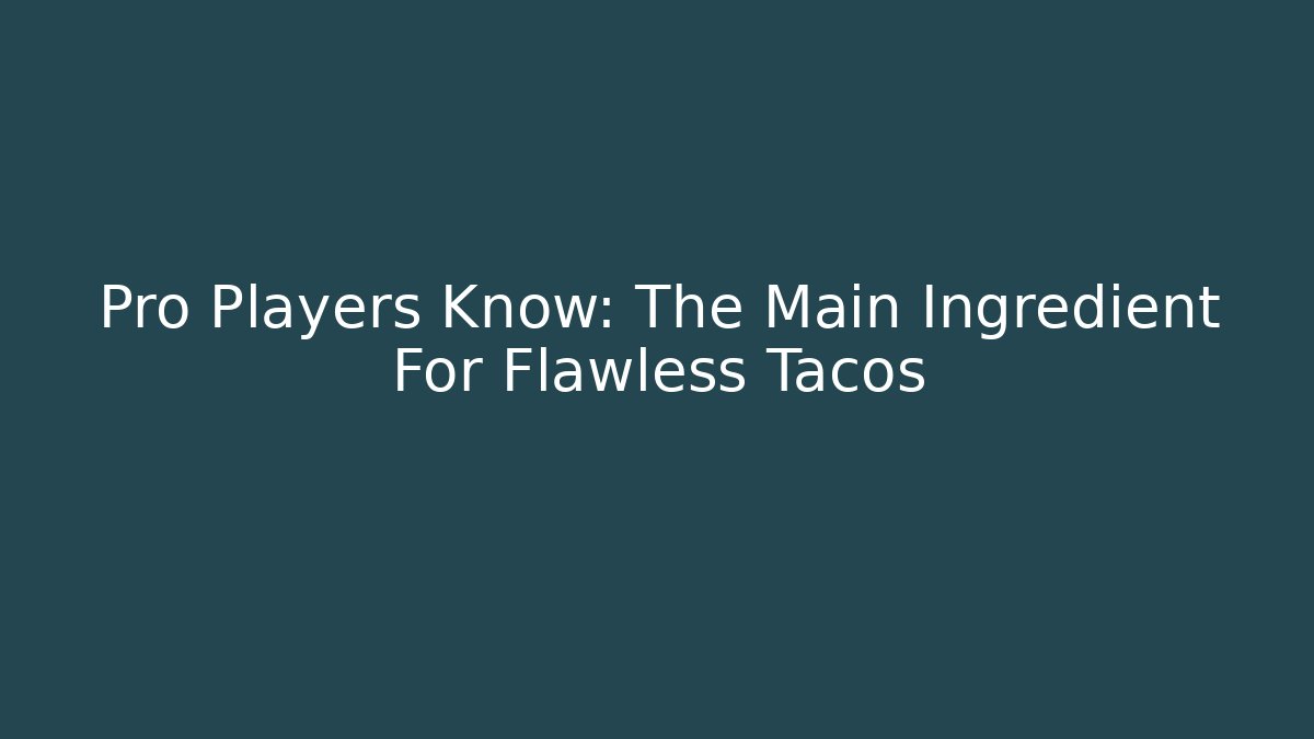 Pro Players Know: The Main Ingredient For Flawless Tacos - Celivion