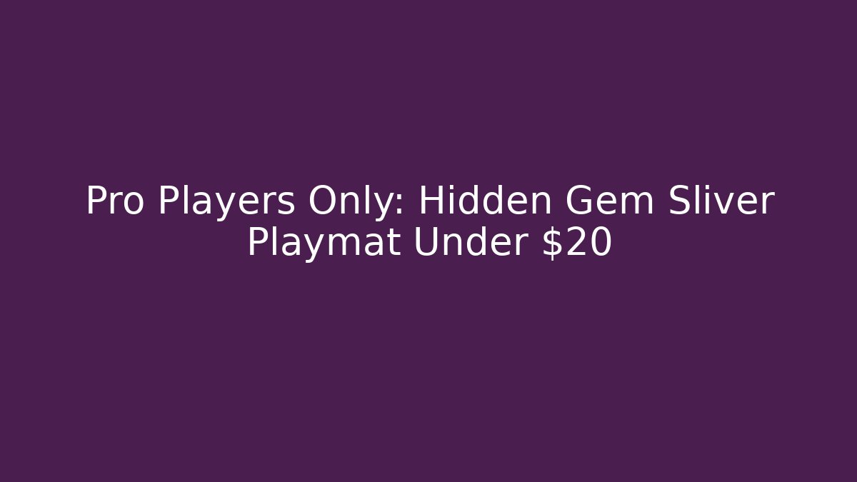 Pro Players Only: Hidden Gem Sliver Playmat Under $20