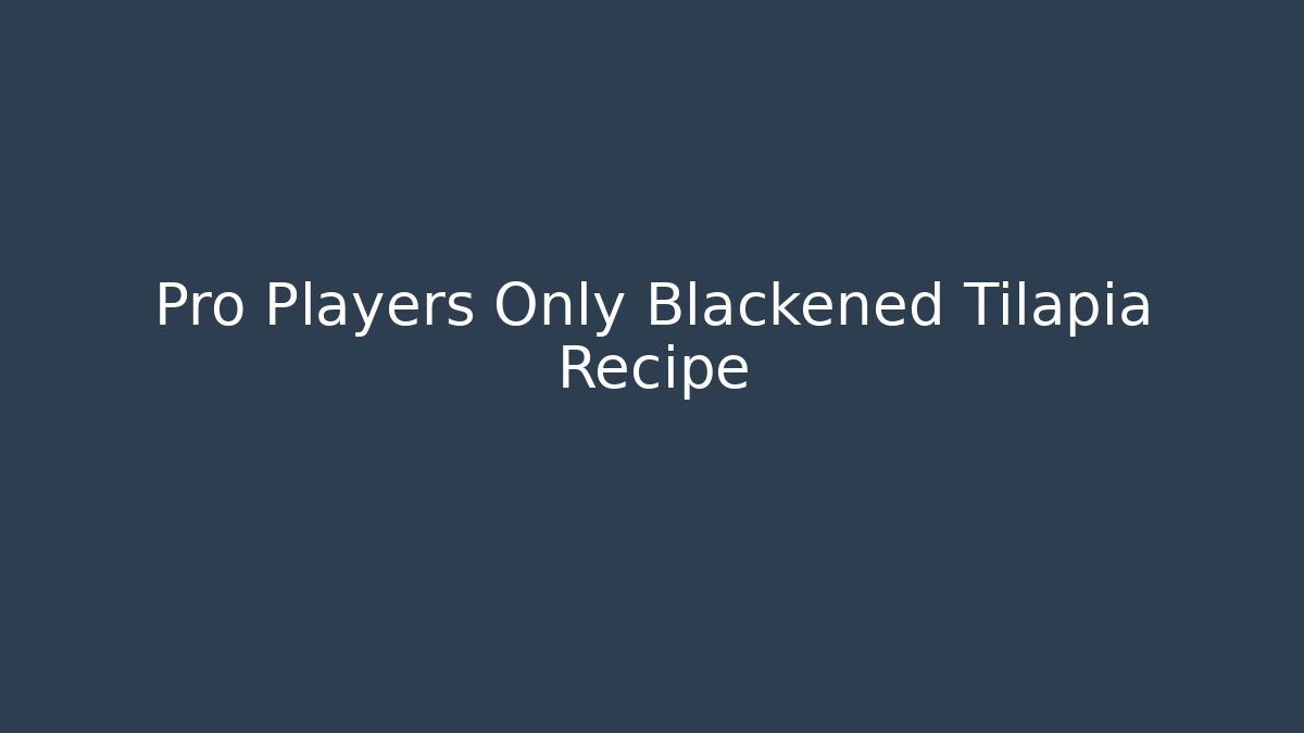 Pro Players Only Blackened Tilapia Recipe