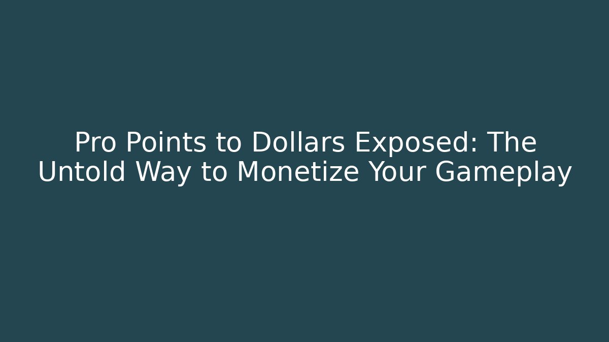 Pro Points to Dollars Exposed: The Untold Way to Monetize Your Gameplay