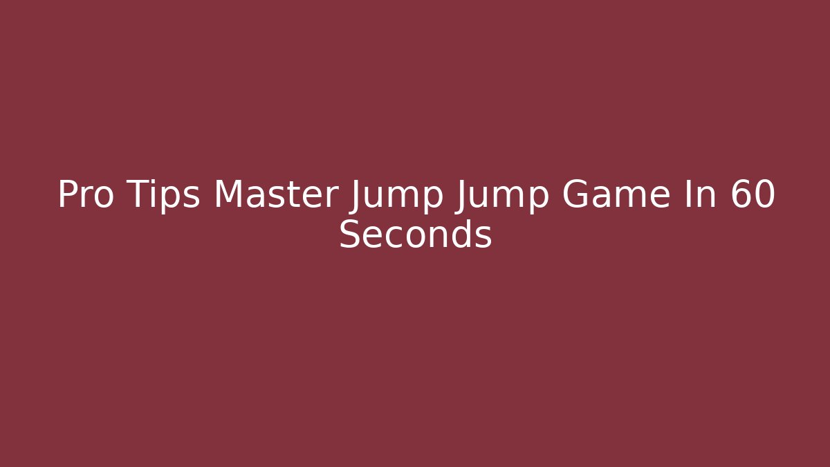 Pro Tips Master Jump Jump Game In 60 Seconds