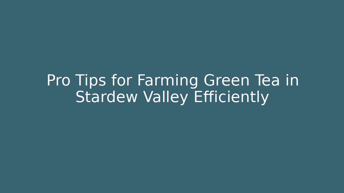 Pro Tips for Farming Green Tea in Stardew Valley Efficiently