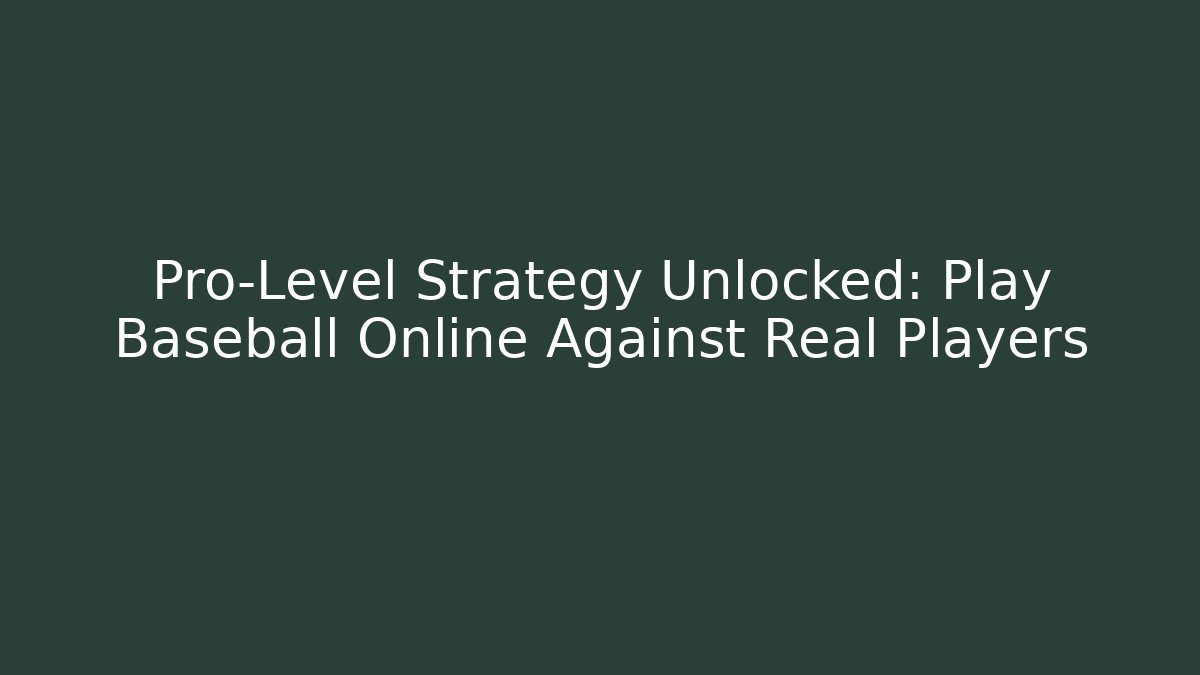 Pro-Level Strategy Unlocked: Play Baseball Online Against Real Players