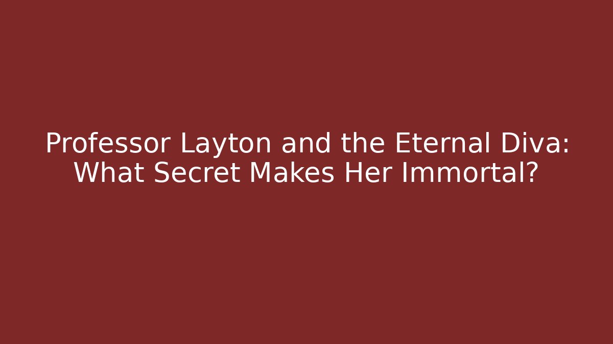 Professor Layton and the Eternal Diva: What Secret Makes Her Immortal? - Celivion