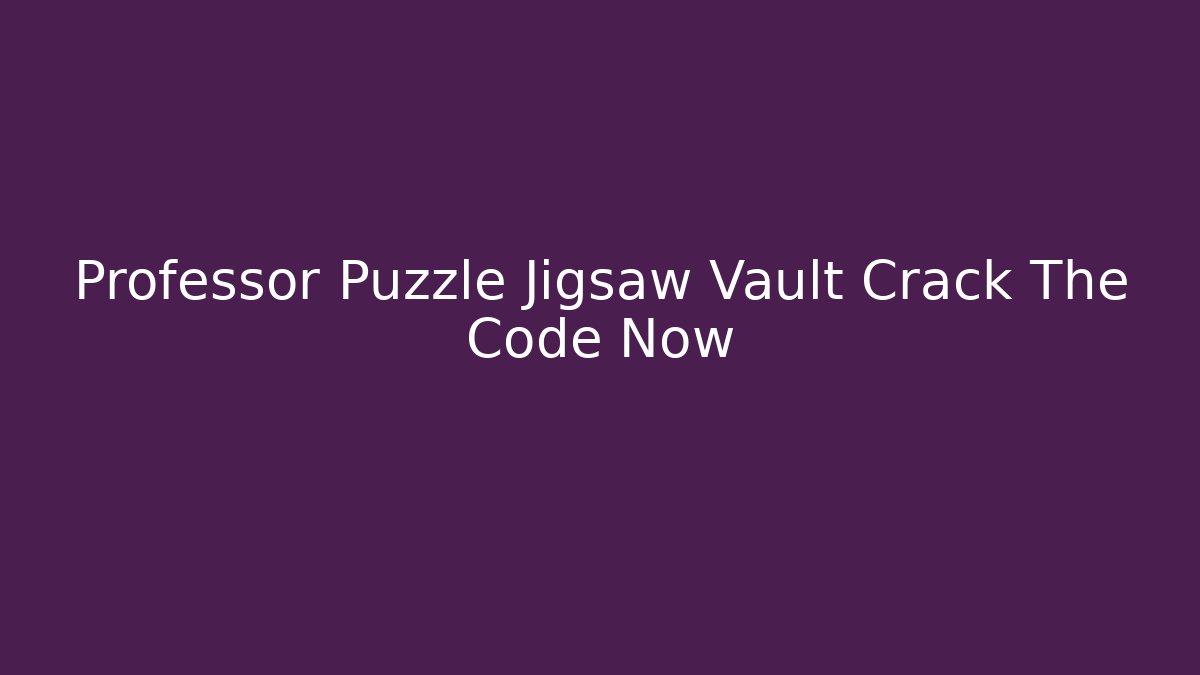 Professor Puzzle Jigsaw Vault Crack The Code Now