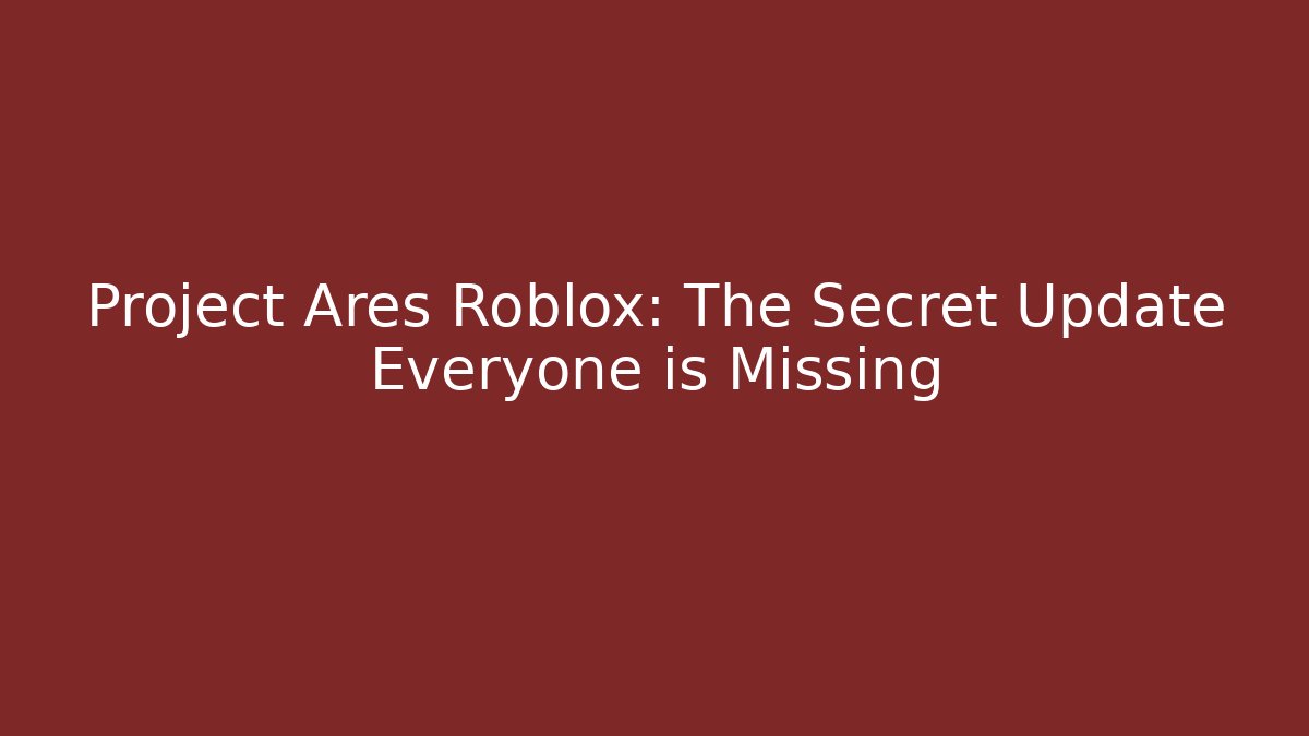 Project Ares Roblox: The Secret Update Everyone is Missing