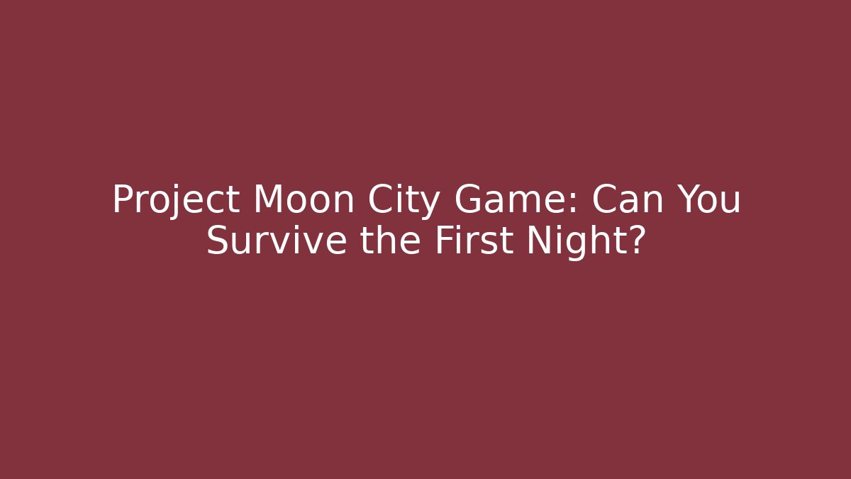 Project Moon City Game: Can You Survive the First Night?