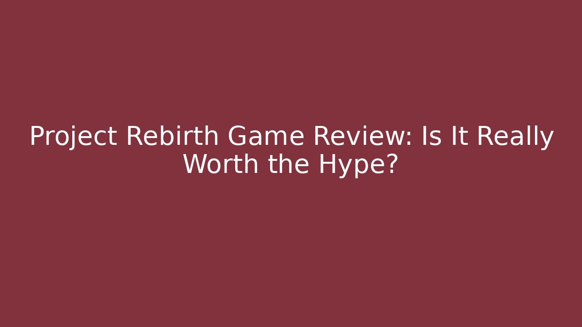 Project Rebirth Game Review: Is It Really Worth the Hype?