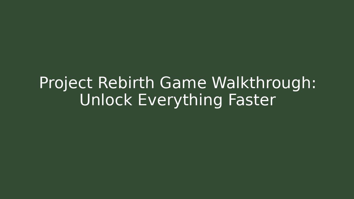 Project Rebirth Game Walkthrough: Unlock Everything Faster