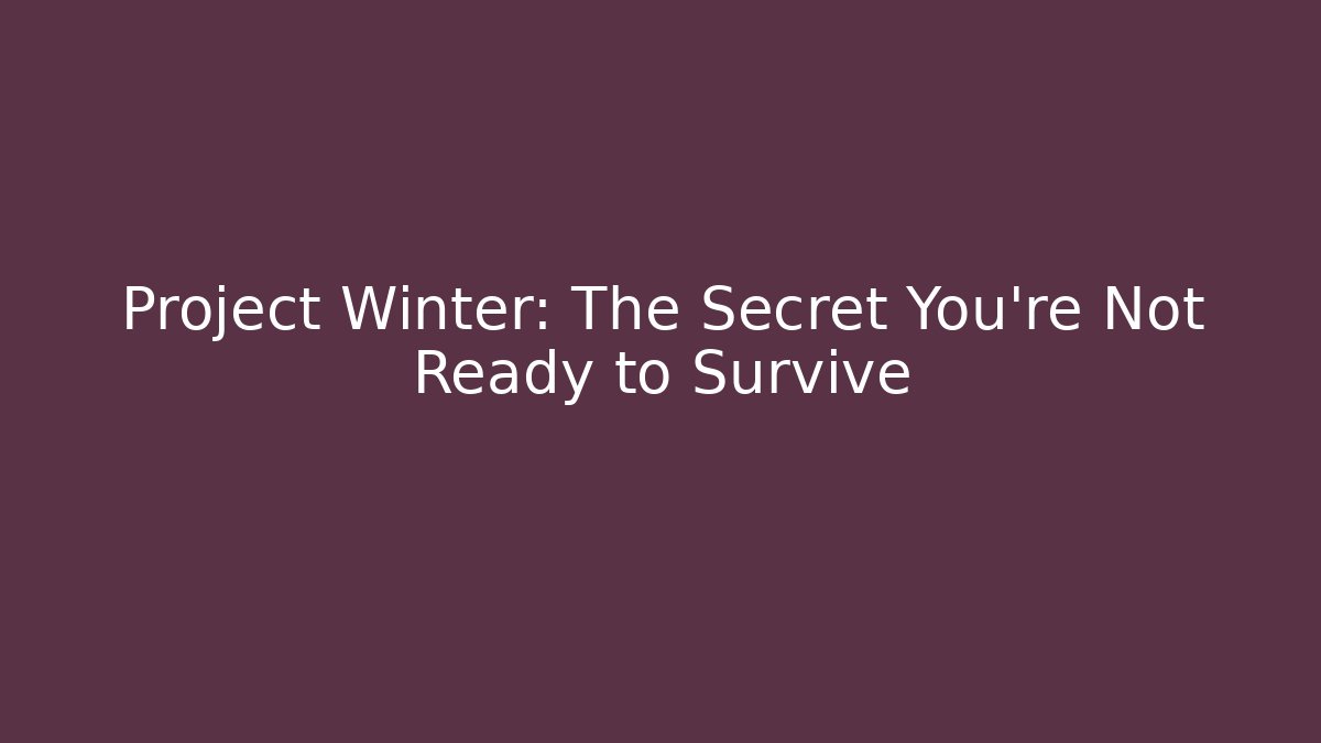 Project Winter: The Secret You’re Not Ready to Survive