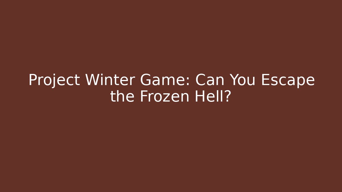 Project Winter Game: Can You Escape the Frozen Hell?