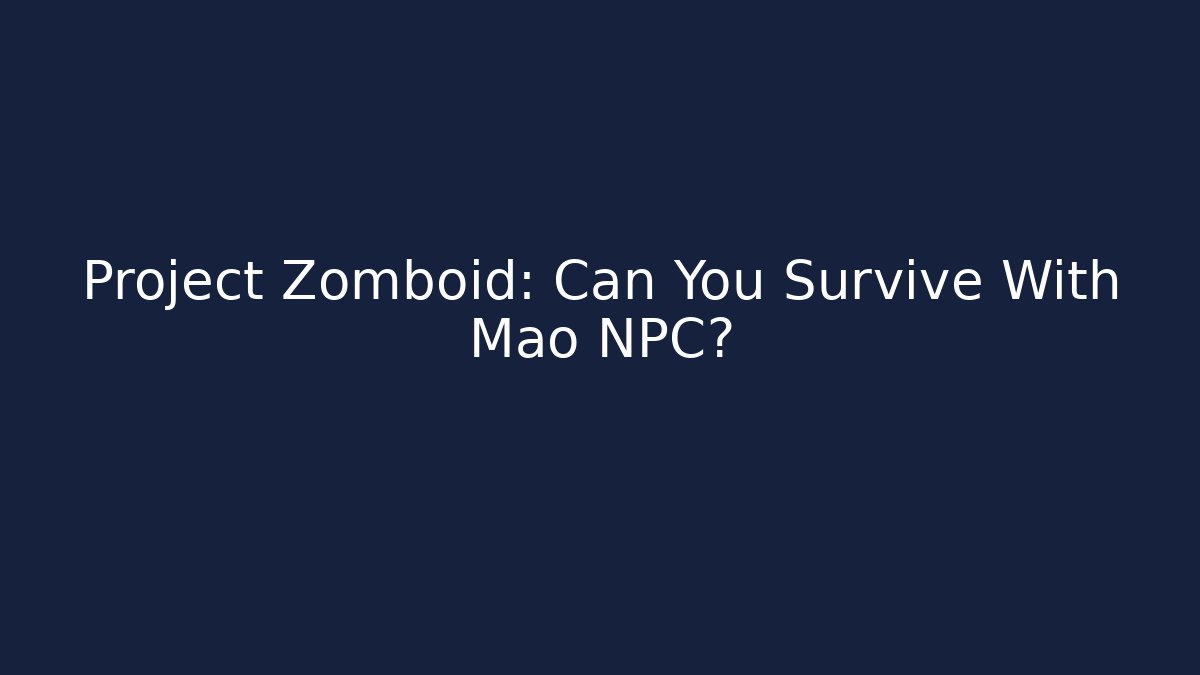 Project Zomboid: Can You Survive With Mao NPC?