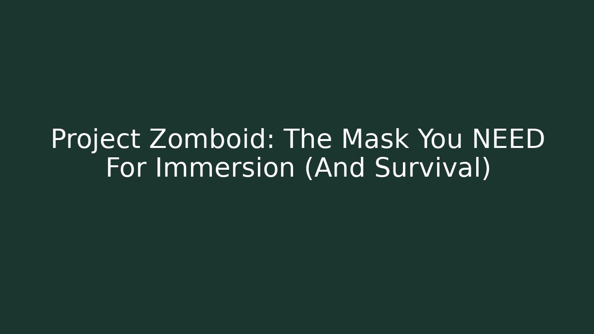 Project Zomboid: The Mask You NEED For Immersion (And Survival)
