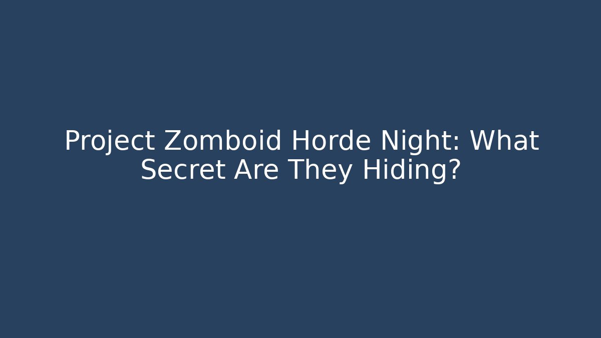 Project Zomboid Horde Night: What Secret Are They Hiding?