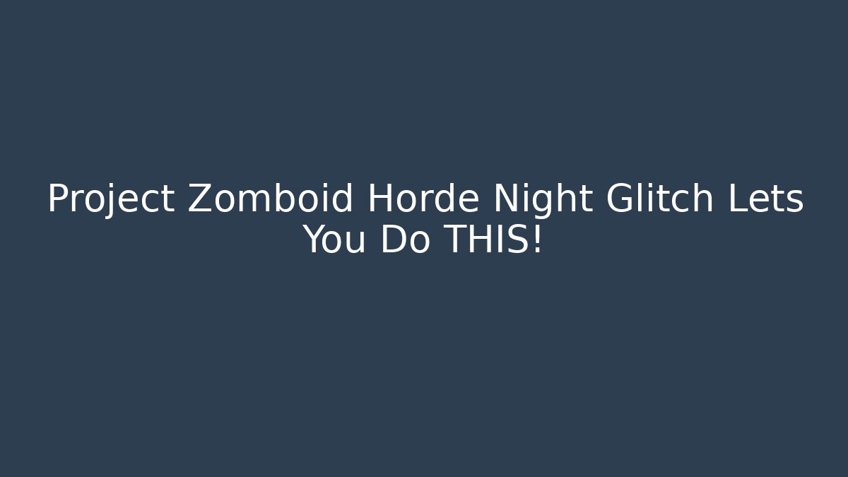 Project Zomboid Horde Night Glitch Lets You Do THIS!