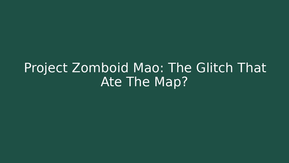 Project Zomboid Mao: The Glitch That Ate The Map?