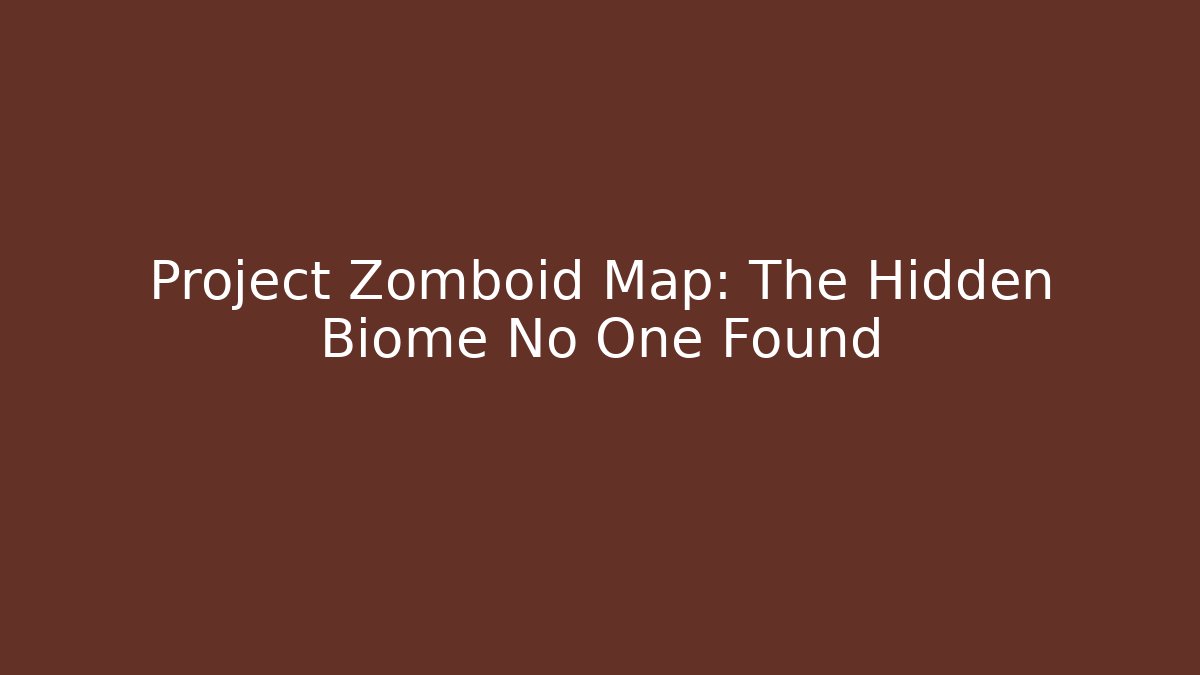 Project Zomboid Map: The Hidden Biome No One Found