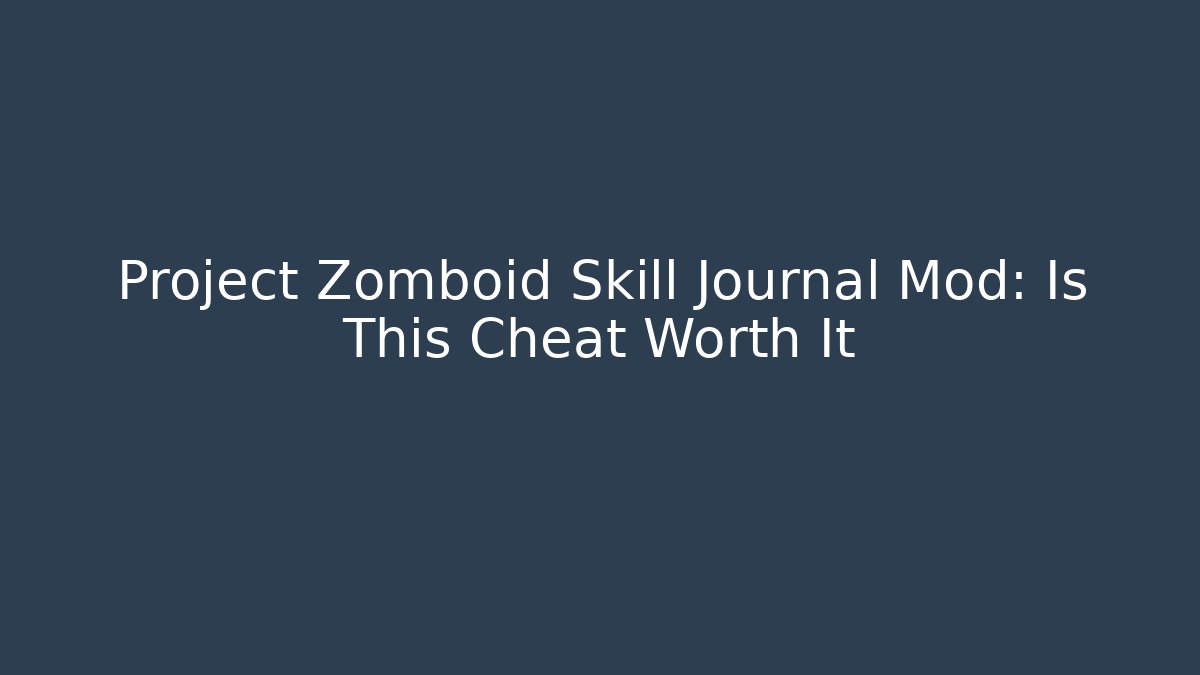 Project Zomboid Skill Journal Mod: Is This Cheat Worth It