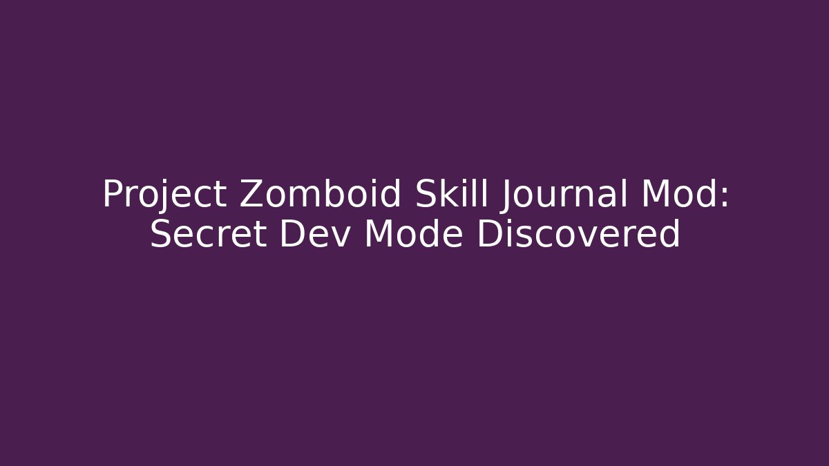 Project Zomboid Skill Journal Mod: Secret Dev Mode Discovered - Celivion