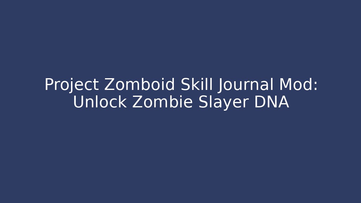 Project Zomboid Skill Journal Mod: Unlock Zombie Slayer DNA