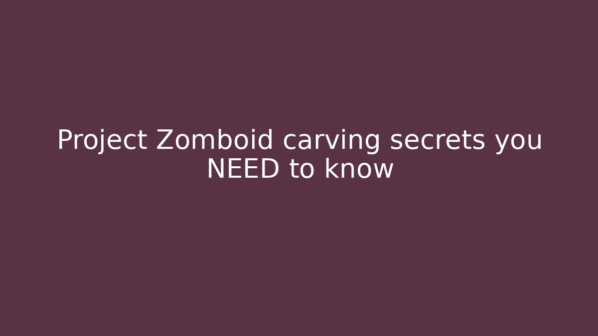 Project Zomboid carving secrets you NEED to know