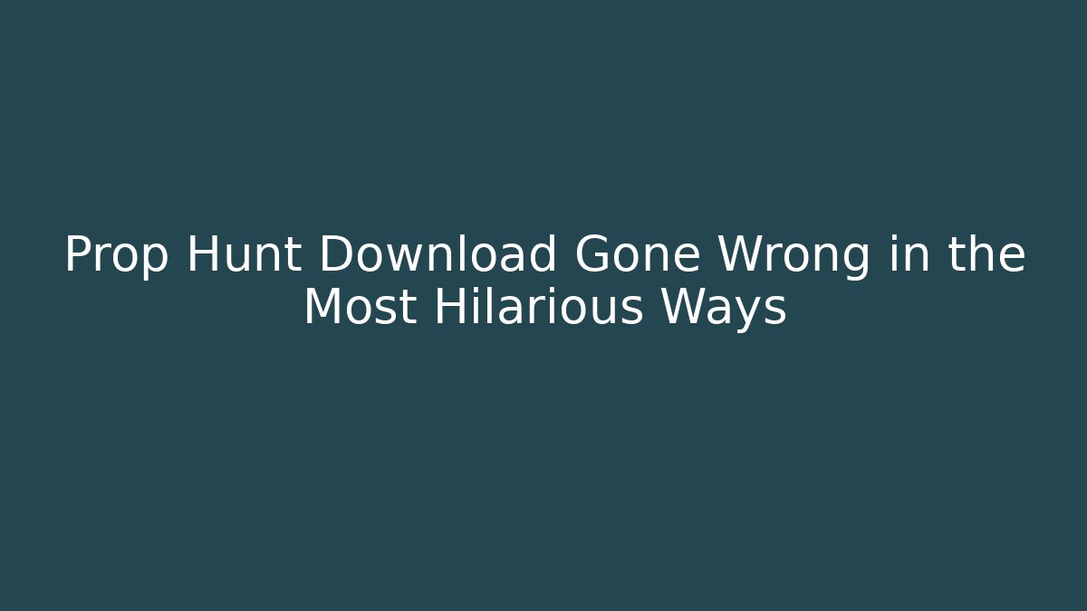 Prop Hunt Download Gone Wrong in the Most Hilarious Ways