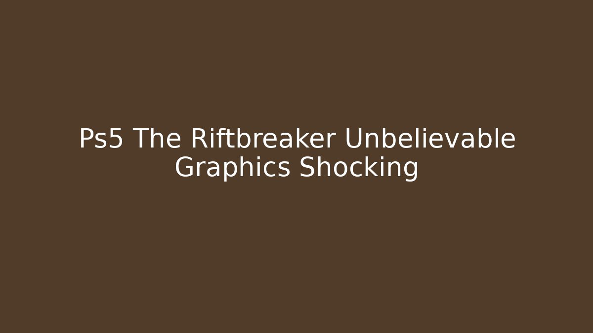 Ps5 The Riftbreaker Unbelievable Graphics Shocking - Celivion