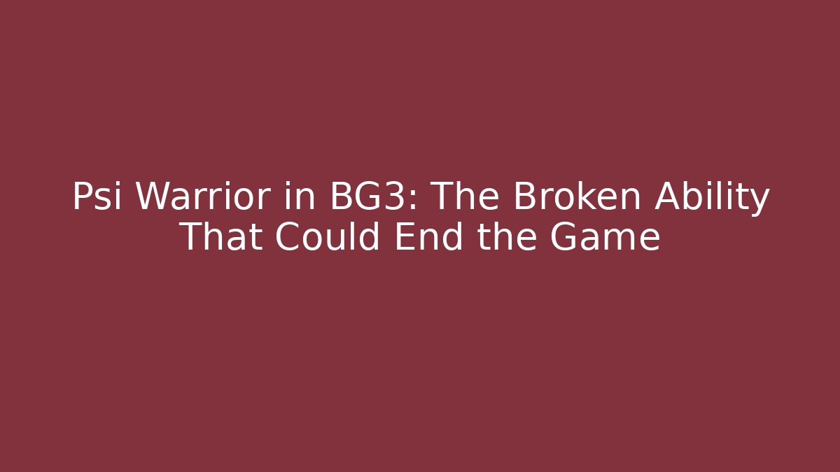 Psi Warrior in BG3: The Broken Ability That Could End the Game
