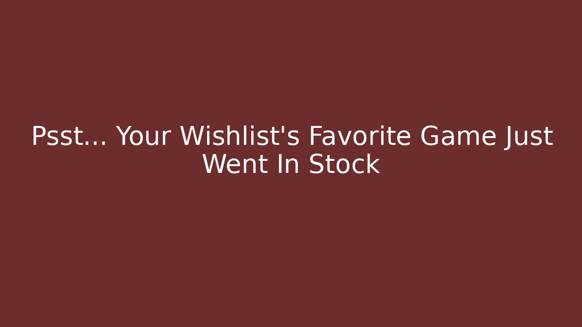 Psst... Your Wishlist's Favorite Game Just Went In Stock