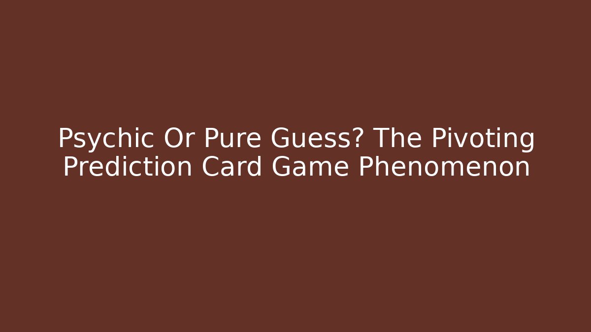 Psychic Or Pure Guess? The Pivoting Prediction Card Game Phenomenon