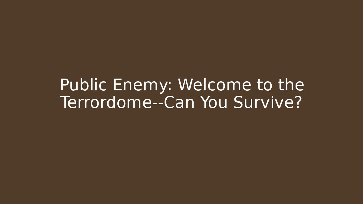 Public Enemy: Welcome to the Terrordome—Can You Survive?