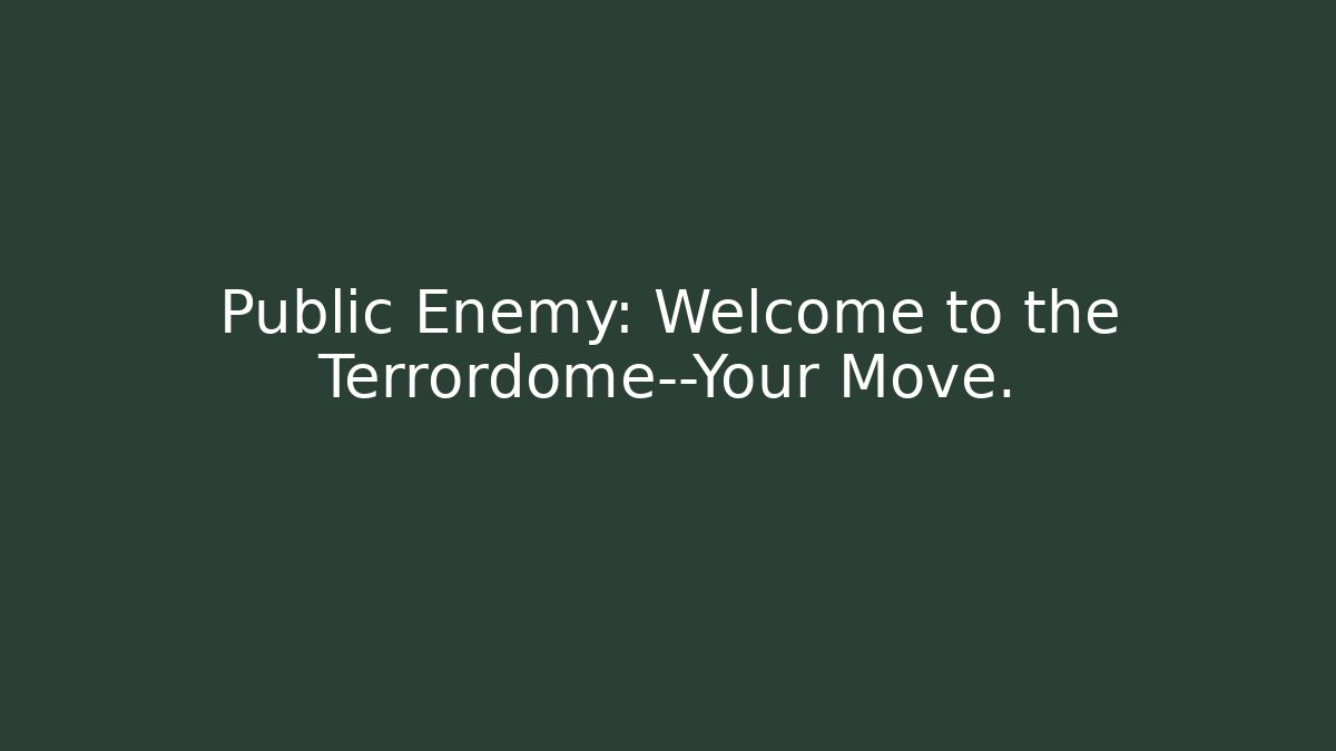 Public Enemy: Welcome to the Terrordome—Your Move.