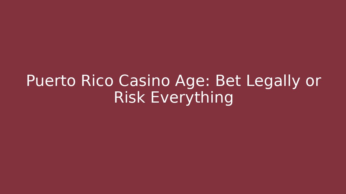 Puerto Rico Casino Age: Bet Legally or Risk Everything
