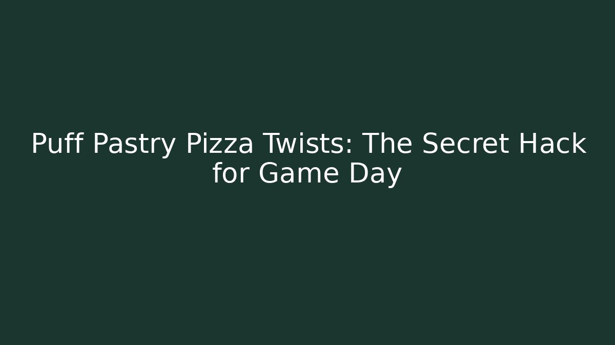 Puff Pastry Pizza Twists: The Secret Hack for Game Day