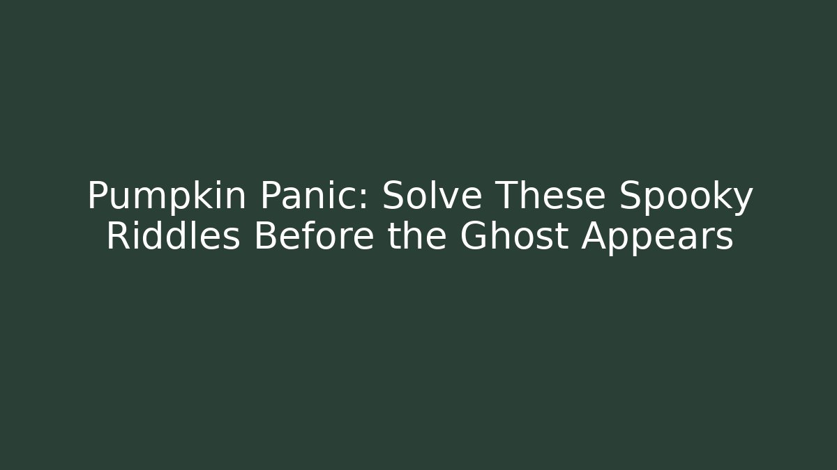 Pumpkin Panic: Solve These Spooky Riddles Before the Ghost Appears