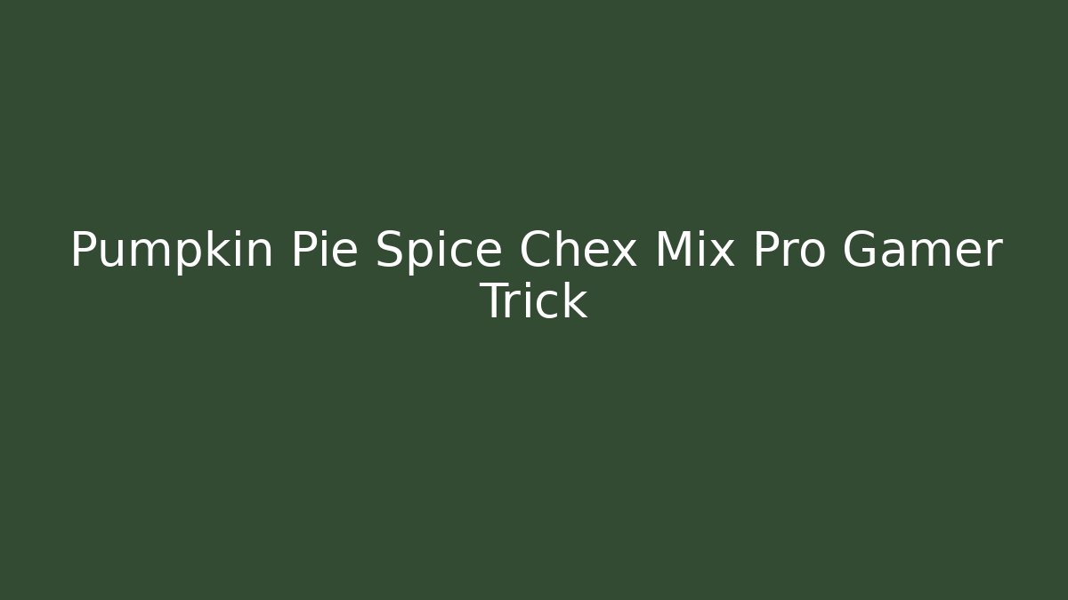 Pumpkin Pie Spice Chex Mix Pro Gamer Trick