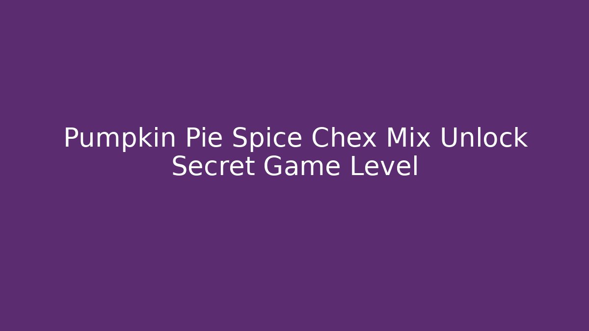 Pumpkin Pie Spice Chex Mix Unlock Secret Game Level