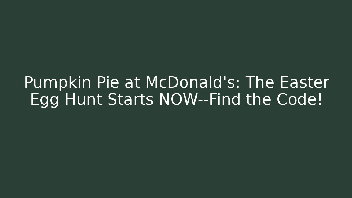 Pumpkin Pie at McDonald's: The Easter Egg Hunt Starts NOW—Find the Code!