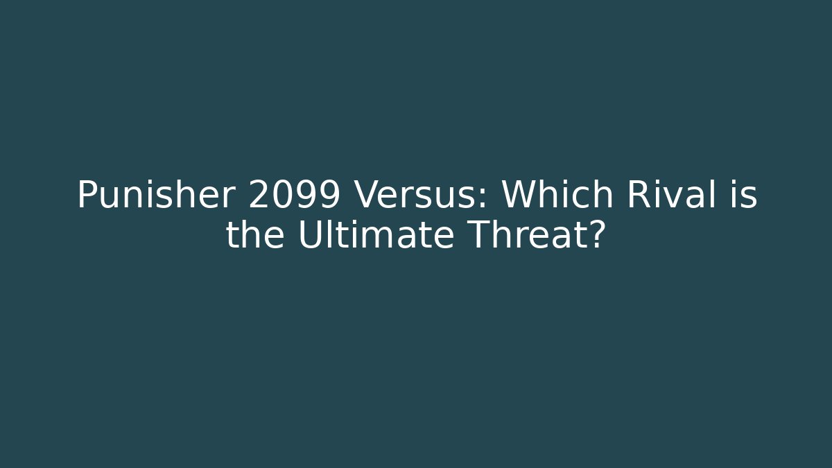 Punisher 2099 Versus: Which Rival is the Ultimate Threat?