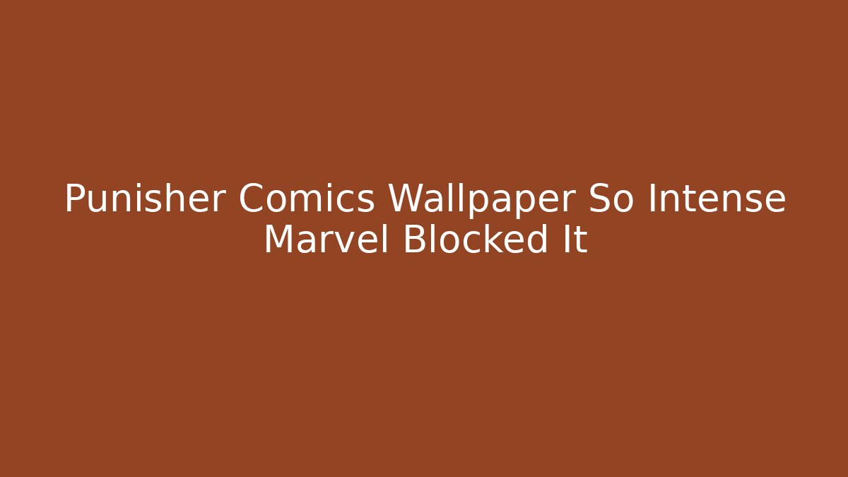 Punisher Comics Wallpaper So Intense Marvel Blocked It