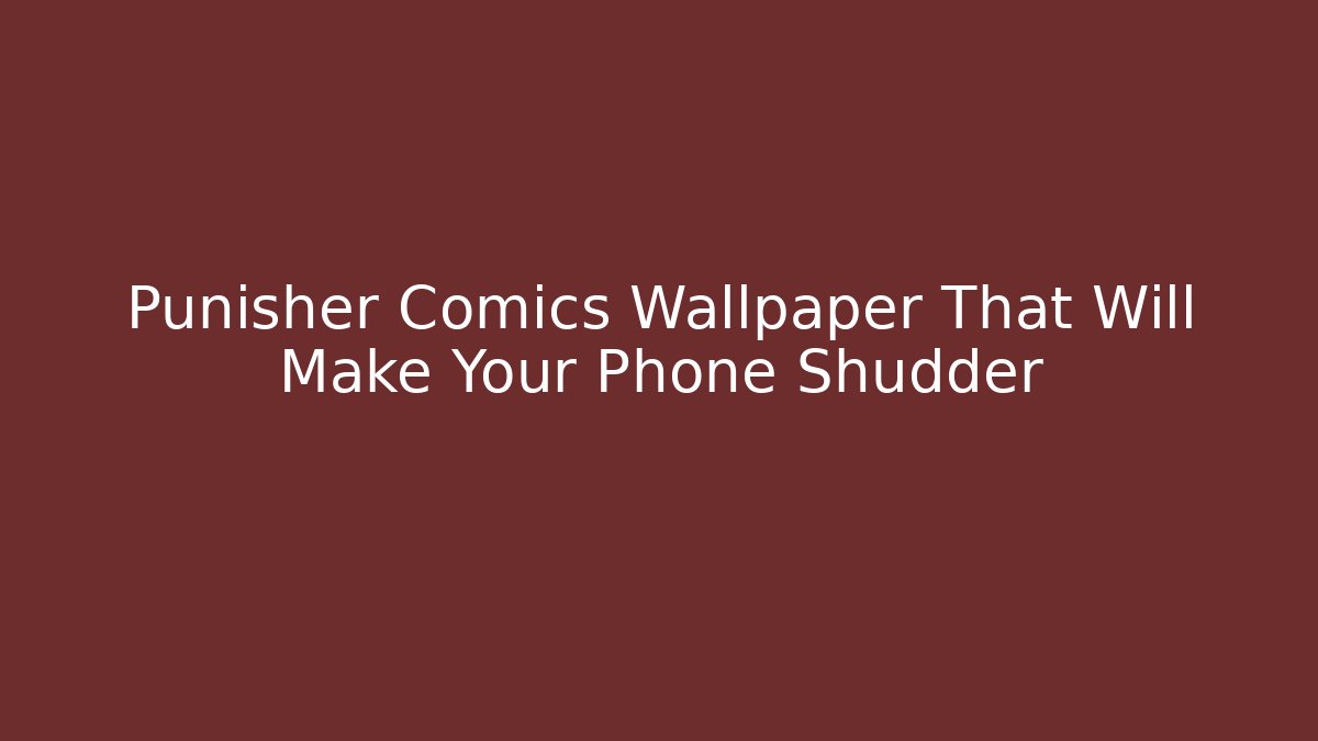Punisher Comics Wallpaper That Will Make Your Phone Shudder