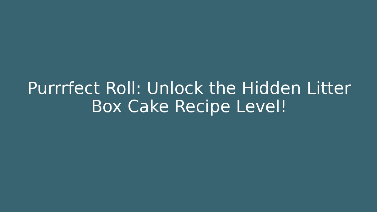 Purrrfect Roll: Unlock the Hidden Litter Box Cake Recipe Level! - Celivion