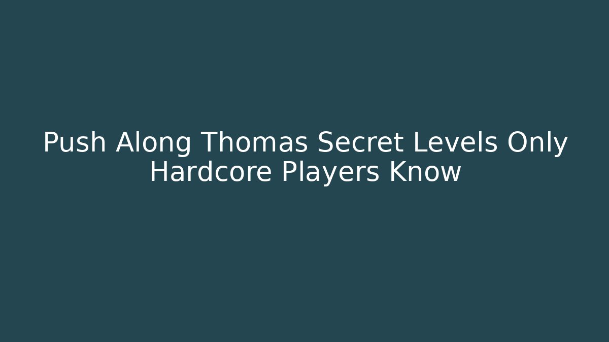 Push Along Thomas Secret Levels Only Hardcore Players Know