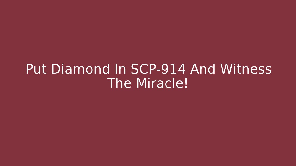 Put Diamond In SCP-914 And Witness The Miracle!
