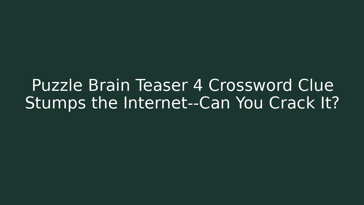 Puzzle Brain Teaser 4 Crossword Clue Stumps the Internet—Can You Crack It?