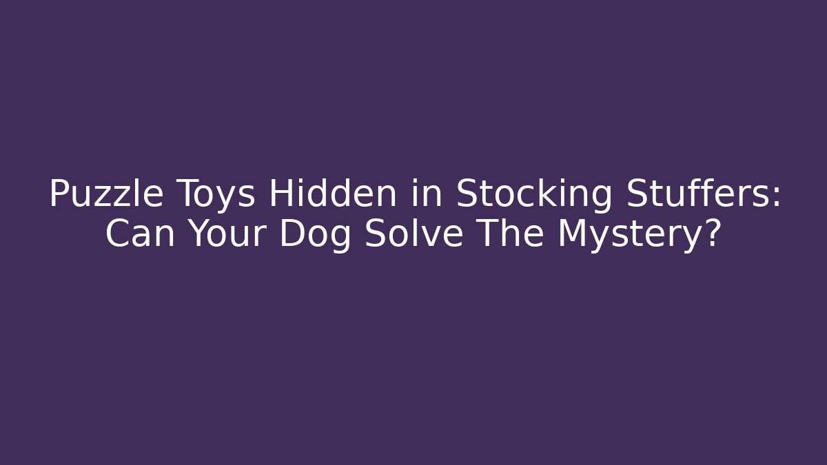 Puzzle Toys Hidden in Stocking Stuffers: Can Your Dog Solve The Mystery?