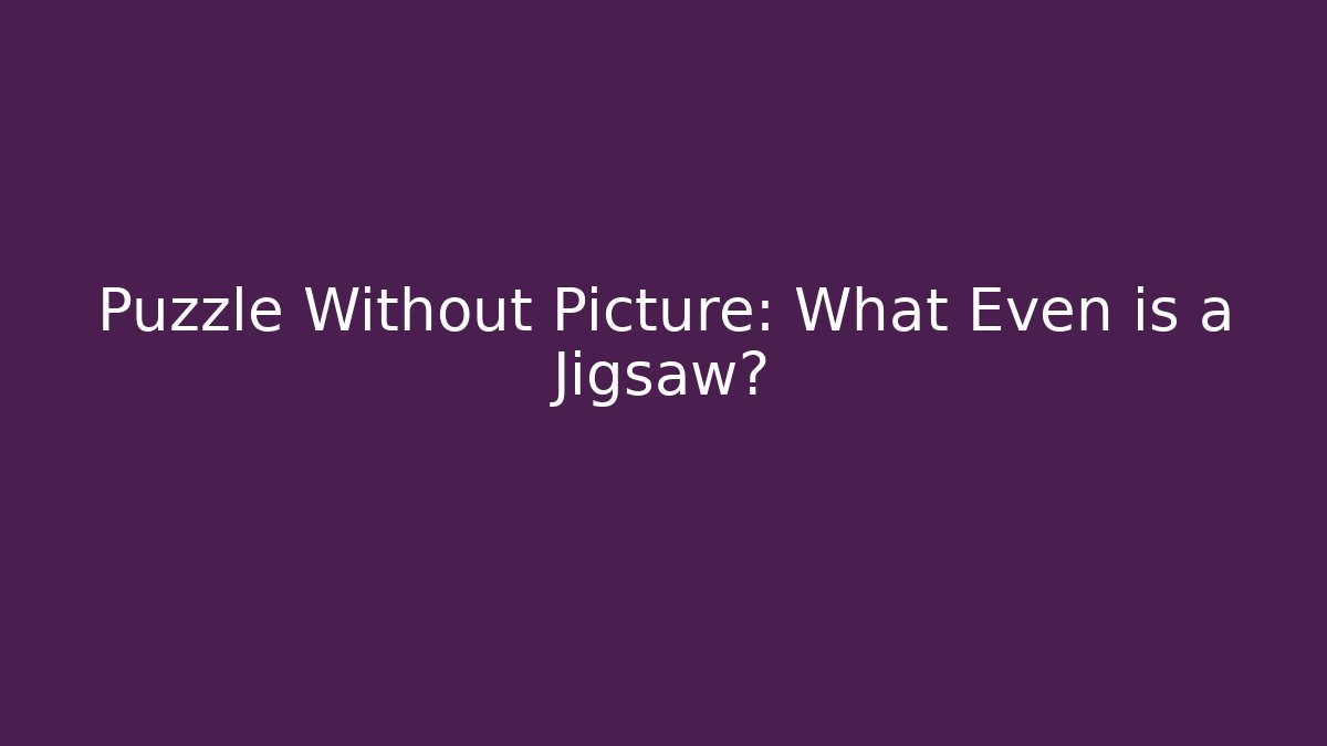 Puzzle Without Picture: What Even is a Jigsaw?