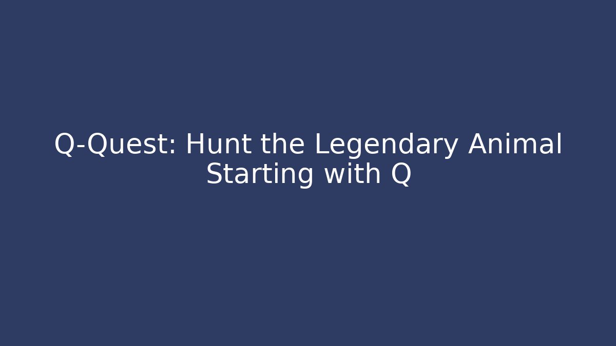 Q-Quest: Hunt the Legendary Animal Starting with Q