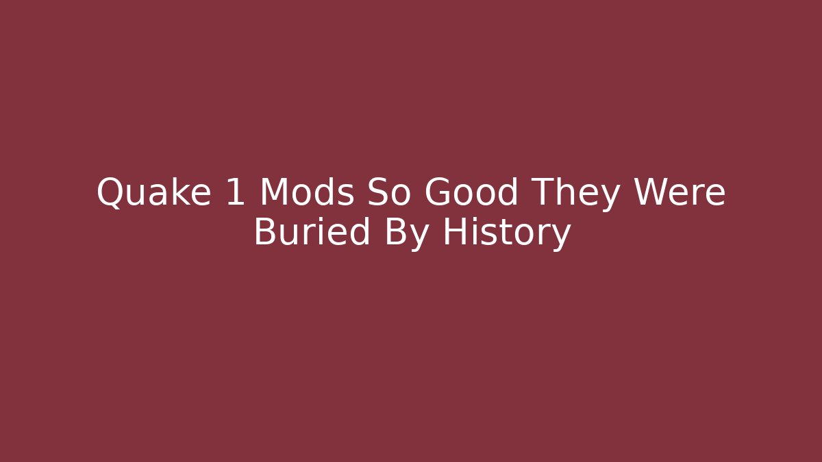 Quake 1 Mods So Good They Were Buried By History
